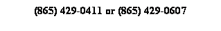Text Box: (865) 429-0411 or (865) 429-0607
